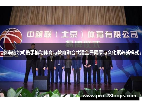 蔡崇信姚明携手推动体育与教育融合共建全民健康与文化素养新模式 蔡崇信姚明携手推动体育与教育融合共建全民健康与文化素养新模式