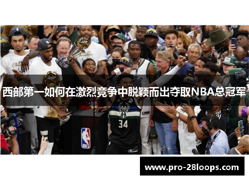 西部第一如何在激烈竞争中脱颖而出夺取NBA总冠军 西部第一如何在激烈竞争中脱颖而出夺取NBA总冠军
