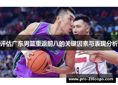 评估广东男篮重返前八的关键因素与表现分析 评估广东男篮重返前八的关键因素与表现分析