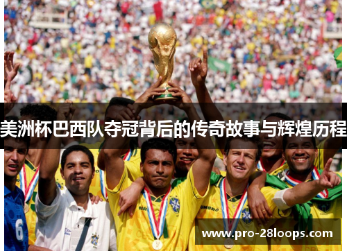美洲杯巴西队夺冠背后的传奇故事与辉煌历程 美洲杯巴西队夺冠背后的传奇故事与辉煌历程