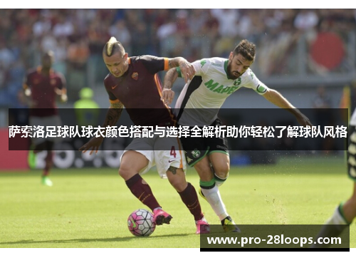 萨索洛足球队球衣颜色搭配与选择全解析助你轻松了解球队风格