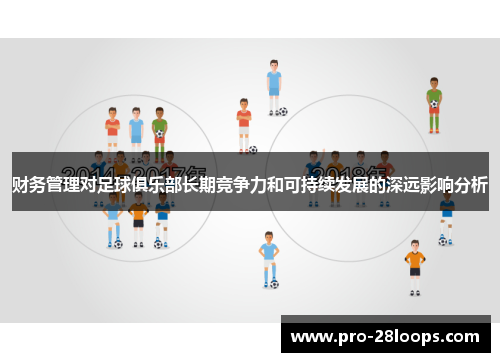 财务管理对足球俱乐部长期竞争力和可持续发展的深远影响分析 财务管理对足球俱乐部长期竞争力和可持续发展的深远影响分析