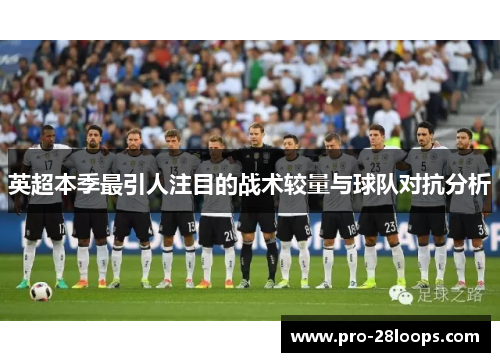 英超本季最引人注目的战术较量与球队对抗分析 英超本季最引人注目的战术较量与球队对抗分析