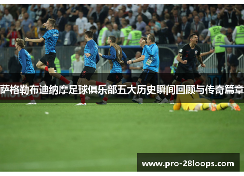 萨格勒布迪纳摩足球俱乐部五大历史瞬间回顾与传奇篇章