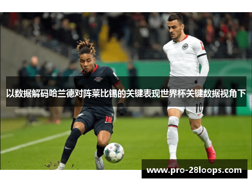 以数据解码哈兰德对阵莱比锡的关键表现世界杯关键数据视角下